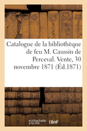 Catalogue de la Biblioth?que de Feu M. Caussin de Perceval. Vente, 30 Novembre 1871