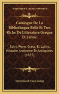 Catalogue de La Bibliotheque Belle Et Tres Riche de Litterature Greque Et Latine: Saint Peres Grecs Et Latins, Histoire Ancienne Et Antiquites (1855)