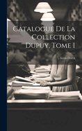 Catalogue de la Collection Dupuy, Tome I