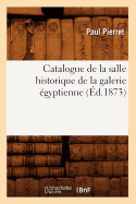 Catalogue de la Salle Historique de la Galerie gyptienne (d.1873)