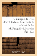 Catalogue de Livres d'Architecture, Beaux-Arts, Art Militaire: Du Cabinet de Feu M. Penguilly-l'Haridon