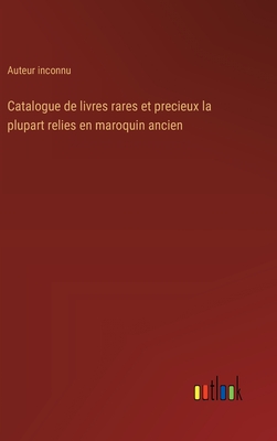 Catalogue de livres rares et precieux la plupart relies en maroquin ancien - Auteur Inconnu