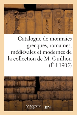 Catalogue de monnaies grecques, romaines, mdivales et modernes de la collection de M. Guilhou - Canessa, Cesare, and Canessa, Ercole