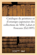 Catalogue de Peintures Et d'Estampes Japonaises, Kakmonos, Albums, Pices Dtaches: Et d'Objets d'Art Du Japon, Poterie Et Cramique, Bronzes Des Collections de MM. Labat Et Foucaux