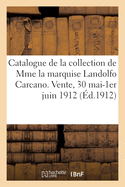 Catalogue de Tableaux Modernes, Aquarelles, Dessins, Pastels, Sculptures, Tableaux Anciens: Objets d'Art de la Collection de Mme La Marquise Landolfo Carcano. Vente, 30 Mai-1er Juin 1912