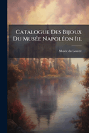 Catalogue Des Bijoux Du Mus?(c)e Napol?(c)on Iii.