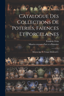 Catalogue Des Collections de Poteries, Fa?ences Et Porcelaines: Moyen-Age Et Temps Modernes...