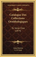 Catalogue Des Collections Ornithologiques: En Vente Chez (1874)