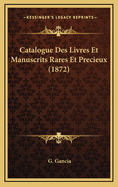 Catalogue Des Livres Et Manuscrits Rares Et Precieux (1872)