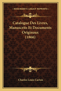 Catalogue Des Livres, Manuscrits Et Documents Originaux (1866)