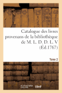 Catalogue Des Livres Provenans de la Biblioth?que de M. L. D. D. L. V Tome 2