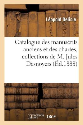 Catalogue Des Manuscrits Anciens Et Des Chartes, Collections de M. Jules Desnoyers - DeLisle, L?opold