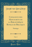 Catalogue Des Manuscrits de La Bibliotheque Royale de Belgique, Vol. 3: Theologie (Classic Reprint)