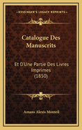 Catalogue Des Manuscrits: Et D'Une Partie Des Livres Imprimes (1850)