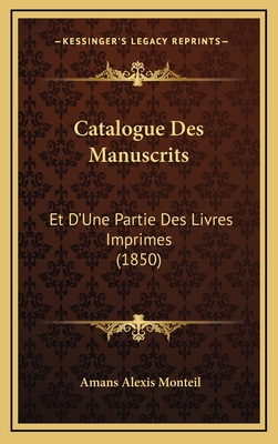 Catalogue Des Manuscrits: Et D'Une Partie Des Livres Imprimes (1850) - Monteil, Amans Alexis