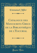 Catalogue Des Manuscrits Grecs de la Biblioth?que de L'Escurial (Classic Reprint)
