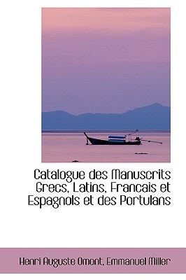 Catalogue Des Manuscrits Grecs, Latins, Francais Et Espagnols Et Des Portulans - Omont, Henri Auguste