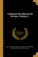 Catalogue Des Manuscrits Persans, Volume 1...