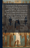 Catalogue des monuments et inscriptions de l'?gypte antique / publi(c) sous les auspices de S.A. Abbas II Helmi par la direction g(c)n(c)rale du Service des antiquit(c)s [de l'?gypte]; par J. de Morgan, U. Bouriant, G. Legrain, G. J(c)quie