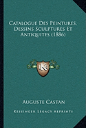 Catalogue Des Peintures, Dessins Sculptures Et Antiquites (1886)