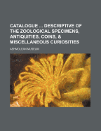 Catalogue Descriptive of the Zoological Specimens, Antiquities, Coins, & Miscellaneous Curiosities