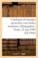 Catalogue d'Estampes Anciennes, coles Franaise Et Anglaise Du Xviiie Sicle, Eaux-Fortes Modernes: Lithographies. Vente, 21 Mai 1904
