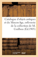 Catalogue d'Objets Antiques Et Du Moyen-Age, Orfvrerie, Cramique, Bronzes, Ivoires: de la Collection de M. Guilhou