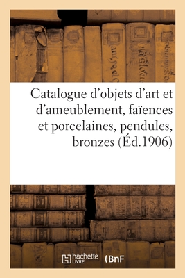 Catalogue d'Objets d'Art Et d'Ameublement, Fa?ences Et Porcelaines, Objets Divers, Pendules - Mannheim, MM