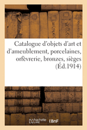 Catalogue d'Objets d'Art Et d'Ameublement, Porcelaines, Orf?vrerie, Objets Vari?s, Bronzes, Si?ges