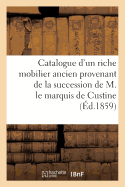 Catalogue d'Un Riche Mobilier Ancien Provenant de la Succession de M. Le Marquis de Custine