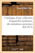 Catalogue d'Une Collection d'Aquarelles Modernes, Dix Miniatures Anciennes