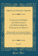 Catalogue Gnral Des Manuscrits Des Bibliothques Publiques de France, Vol. 51: Manuscrits Conservs Dans Les Dpots d'Archives Dpartementales (Supplment) (Classic Reprint)