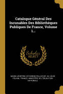 Catalogue G?n?ral Des Incunables Des Biblioth?ques Publiques de France, Volume 2...