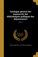 Catalogue General Des Manuscrits Des Bibliotheques Publiques Des Departements; Tome 3