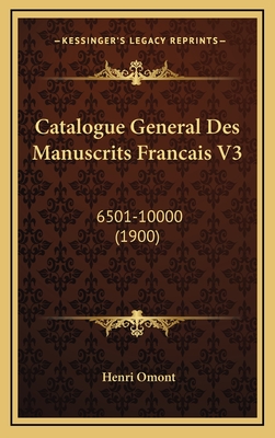 Catalogue General Des Manuscrits Francais V3: 6501-10000 (1900) - Omont, Henri