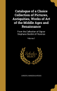 Catalogue of a Choice Collection of Pictures, Antiquities, Works of Art of the Middle Ages and Renaissance: From the Collection of Signor Stephano Bardini of Florence; Volume 2