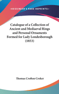 Catalogue of a Collection of Ancient and Mediaeval Rings and Personal Ornaments Formed for Lady Londesborough (1853)