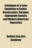 Catalogue of a Loan Exhibition of Gothic, Renaissance, Baroque, Eighteenth Century and Modern American Tapestries