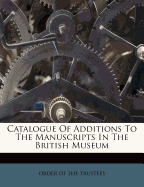 Catalogue of Additions to the Manuscripts in the British Museum
