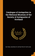 Catalogue of Antiquities in the National Museum of the Society of Antiquaries of Scotland