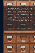 Catalogue of Books in the Library and List of Newspapers and Periodicals in the Reading Room [microform]