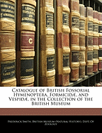 Catalogue of British Fossorial Hymenoptera, Formicid and Vespid: In the Collection of the British Museum (Classic Reprint)
