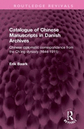 Catalogue of Chinese Manuscripts in Danish Archives: Chinese Diplomatic Correspondence from the Ch'ing Dynasty (1644-1911)
