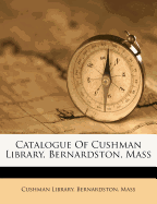 Catalogue of Cushman Library, Bernardston, Mass