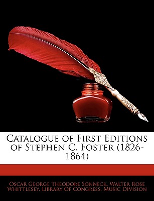 Catalogue of First Editions of Stephen C. Foster (1826-1864) - Sonneck, Oscar George Theodore, and Library of Congress Music Division (Creator), and Whittlesey, Walter Rose