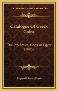 Catalogue of Greek Coins: The Ptolemies, Kings of Egypt (1883)