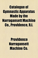 Catalogue of Gymnastic Apparatus Made by the Narragansett Machine Co., Providence, R.I. ..