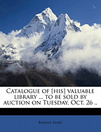 Catalogue of [His] Valuable Library ... to Be Sold by Auction on Tuesday, Oct. 26 ..