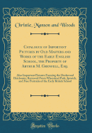 Catalogue of Important Pictures by Old Masters and Works of the Early English School, the Property of Arthur M. Grenfell, Esq.: Also Important Pictures Forming the Dashwood Heirlooms, Removed from Wherstead Park, Ipswich, and Fine Portraits of the Early B