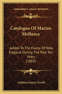 Catalogue Of Marine Mollusca: Added To The Fauna Of New England During The Past Ten Years (1882)